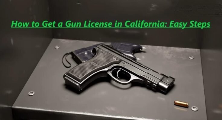 How to Get a Gun License in California Easy Steps